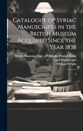 Catalogue of Syriac Manuscripts in the British Museum Acquired Since the Year 1838 2 — British Museum Dept of Oriental Pri