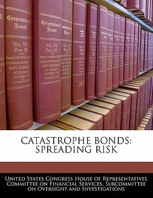 Catastrophe Bonds: Spreading Risk — United States Congress House of Represen