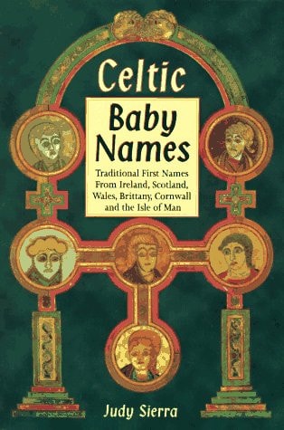 Celtic Baby Names: Traditional Names from Ireland, Scotland, Wales, Brittany, Cornwall & the Isle of Man — Judy Sierra