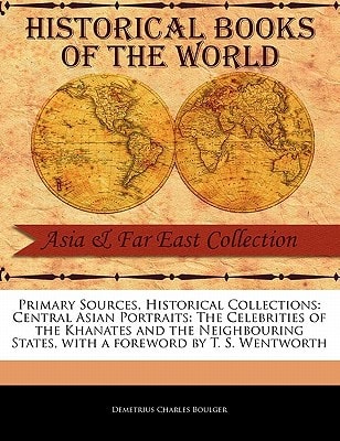 Central Asian Portraits: The Celebrities of the Khanates and the Neighbouring States (Primary Sources, Historical Collections) — Demetrius Charles Boulger