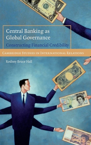 Central Banking as Global Governance Constructing Financial Credibility — Rodney Bruce Hall