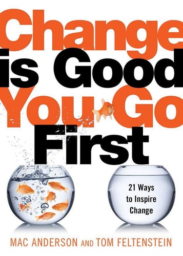 Change Is Good… You Go First 21 Ways to Inspire Change — Mac Anderson