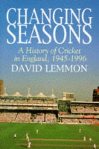 Changing Seasons A History of Cricket in England, 1945-1996 — David Lemmon