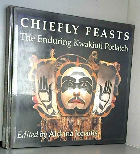 Chiefly Feasts The Enduring Kwakiutl Potlatch — Douglas Cole