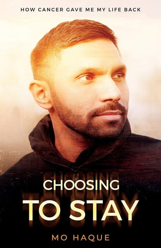 Choosing to Stay How Cancer Gave Me My Life Back — Mo Haque