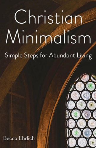 Christian Minimalism Simple Steps for Abundant Living — Becca Ehrlich