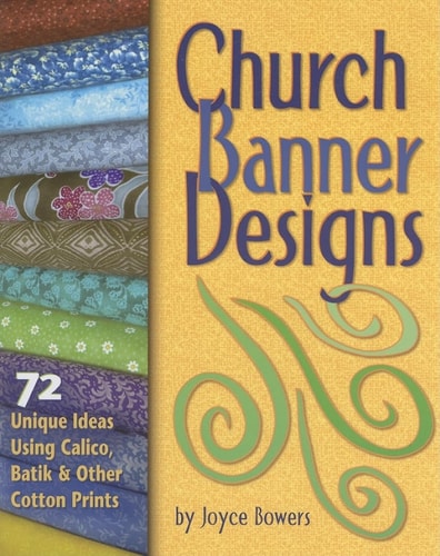 Church Banner Designs 72 Unique Ideas Using Calico, Batik and Other Cotton Prints — Joyce Bowers