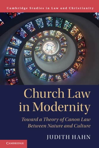 Church Law in Modernity Toward a Theory of Canon Law between Nature and Culture — Judith Hahn
