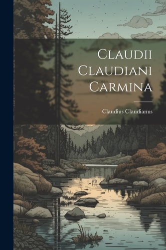 Claudii Claudiani Carmina — Claudius Claudianus