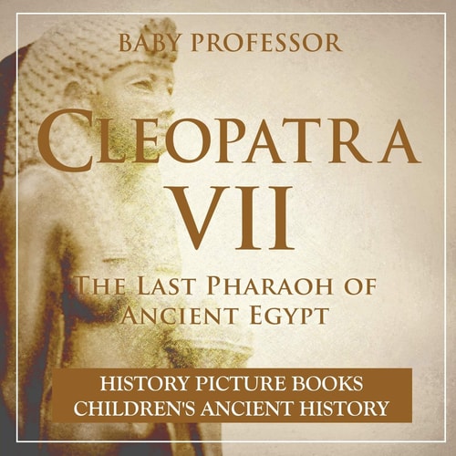Cleopatra VII The Last Pharaoh of Ancient Egypt – History Picture Books Children’s Ancient History — Baby