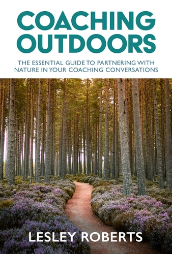 Coaching Outdoors The Essential Guide to Partnering with Nature in Your Coaching Conversations — Lesley Roberts