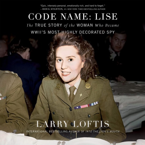 Code Name: Lise: The True Story of the Spy Who Became WWII’s Most Highly Decorated Woman — Larry Loftis