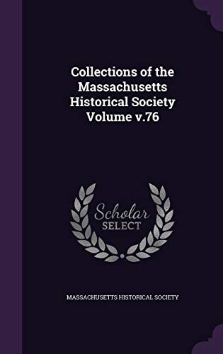 Collections of the Massachusetts Historical Society Volume V.76 — Massachusetts Historical Society