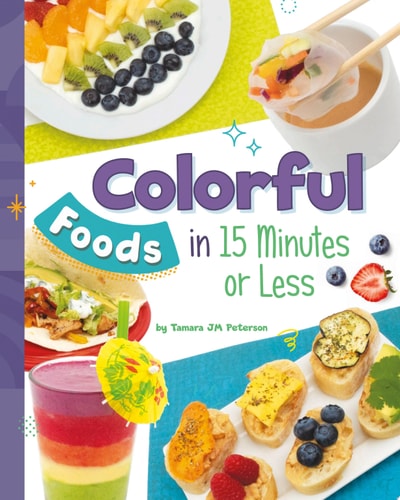 Colorful Foods in 15 Minutes Or Less — Tamara Jm Peterson