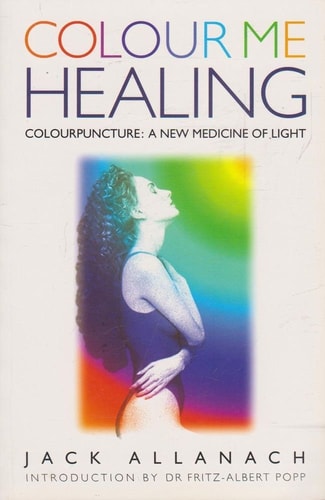 Colour Me Healing Colourpuncture : a New Medicine of Light — Jack Allanach