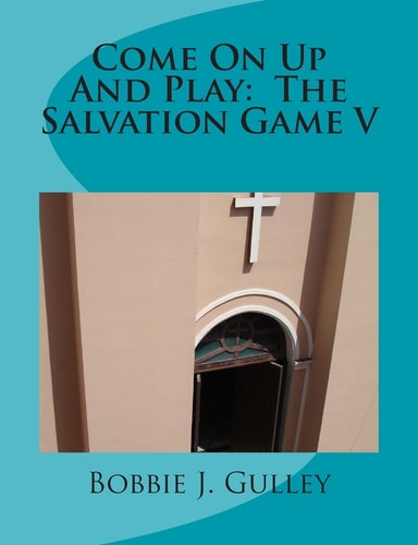 Come On Up And Play The Salvation Game V — BOBBIE J. GULLEY