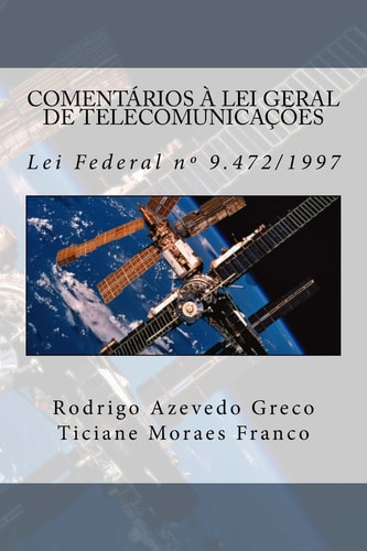 Comentários à lei geral de telecomunicações lei federal N. 9.472, de 16 de Julho de 1997 — Ticiane Moraes Franco