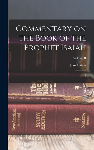 Commentary on the Book of the Prophet Isaiah 2; Volume II — Jean Calvin