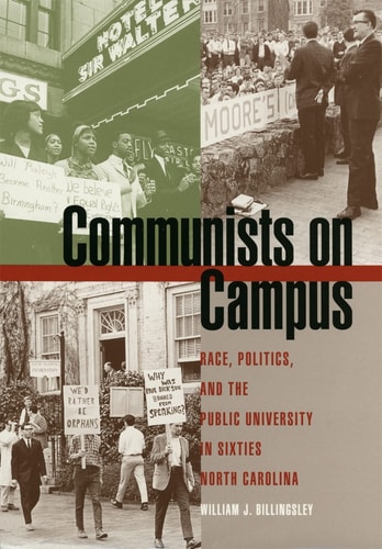 Communists on Campus Race, Politics, and the Public University in Sixties North Carolina — William J. Billingsley