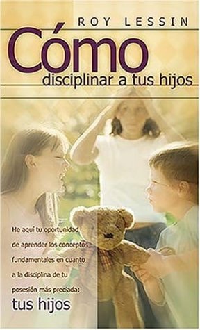 Como Disciplinar a Tus Hijos — Roy Lessin