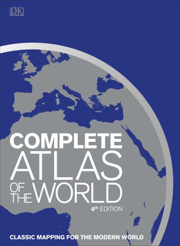 Complete Atlas of the World, 4th Edition Classic Mapping for the Modern World — DK