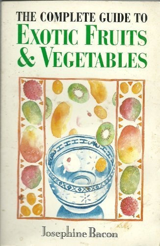 Complete Guide to Exotic Fruit and Vegetables — Josephine Bacon