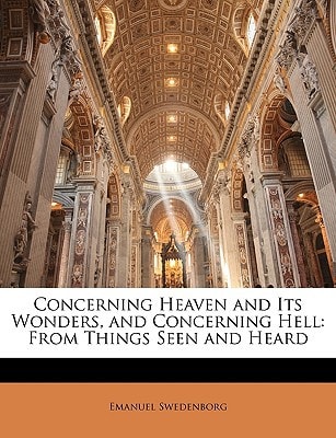 Concerning Heaven and Its Wonders, and Concerning Hell: From Things Seen and Heard — Emanuel Swedenborg