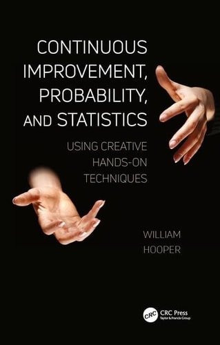 Continuous Improvement, Probability, and Statistics Using Creative Hands-On Techniques — William Hooper