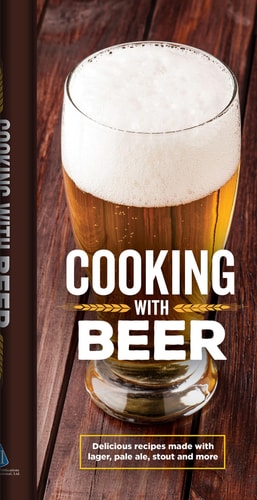 Cooking with Beer Delicious Recipes Made with Lager, Pale Ale, Stout and More — Publications International, Ltd