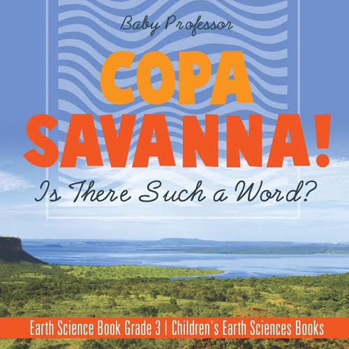 Copa Savanna! Is There Such a Word? Earth Science Book Grade 3 Children’s Earth Sciences Books — Baby