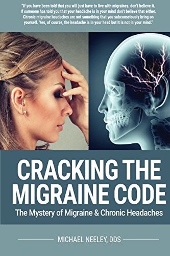 Cracking the Migraine Code: The Mystery of Migraine and Chronic Headaches — Michael Neeley DDS