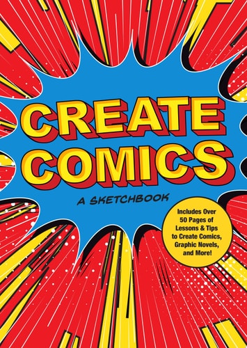 Create Comics: A Sketchbook Includes Over 50 Pages of Lessons & Tips to Create Comics, Graphic Novels, and More! — Editors of Chartwell Books