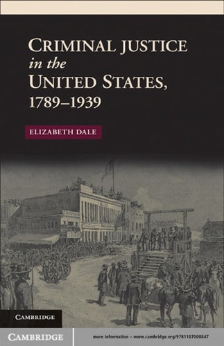 Criminal Justice in the United States, 1789-1939 — Elizabeth Dale