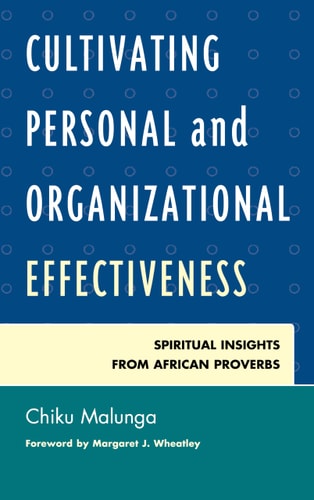 Cultivating Personal and Organizational Effectiveness Spiritual Insights from African Proverbs — Chiku Malunga