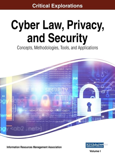 Cyber Law, Privacy, and Security Concepts, Methodologies, Tools, and Applications, VOL 1 — Information Reso Management Association