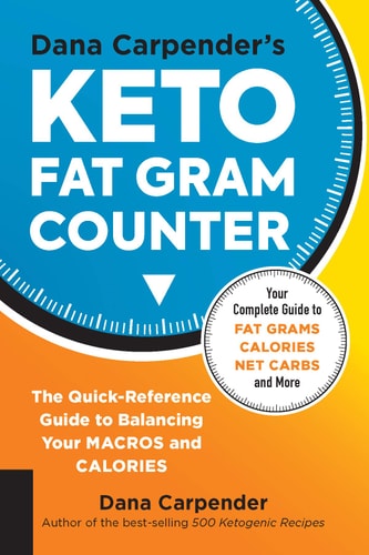 Dana Carpender’s Keto Fat Gram Counter The Quick-Reference Guide to Balancing Your Macros and Calories — Dana Carpender