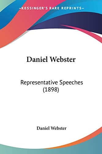 Daniel Webster: Representative Speeches (1898) — Daniel Webster