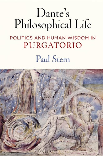 Dante’s Philosophical Life Politics and Human Wisdom in “Purgatorio” — Paul Stern