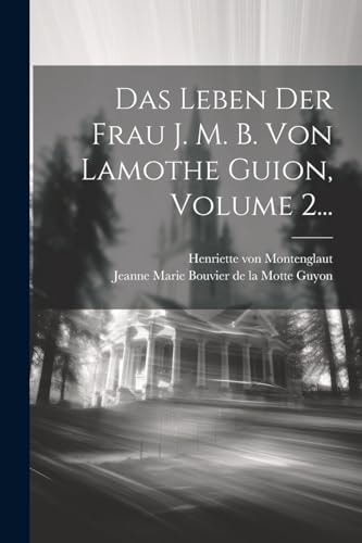 Das Leben Der Frau J. M. B. Von Lamothe Guion, Volume 2… (German Edition) — Jeanne Marie Bouvier de la Motte Guyon