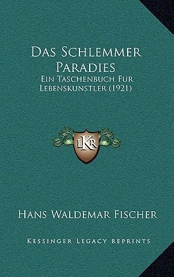 Das Schlemmer Paradies: Ein Taschenbuch Fur Lebenskunstler (1921) (German Edition) — Hans Waldemar Fischer
