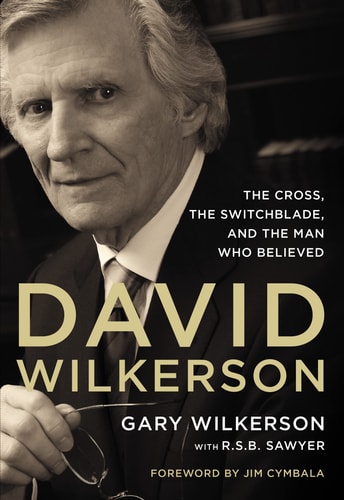 David Wilkerson The Cross, the Switchblade, and the Man Who Believed — Zondervan