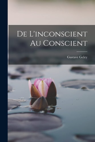 De L’inconscient Au Conscient — Geley Gustave 1868-1924