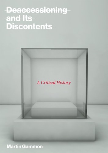 Deaccessioning and Its Discontents A Critical History — Martin Gammon