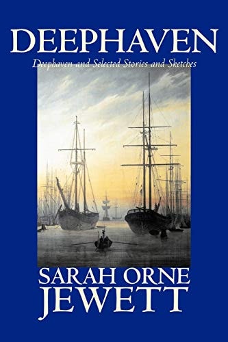 Deephaven and Selected Stories and Sketches by Sarah Orne Jewett, Fiction, Romance, Literary — Sarah Orne Jewett