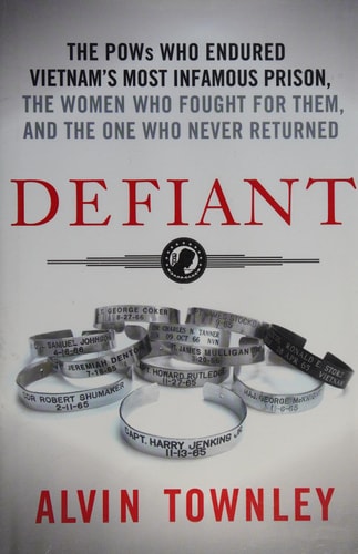 Defiant: The POWs Who Endured Vietnam’s Most Infamous Prison, the Women Who Fought for Them, and the One Who Never Returned — Alvin Townley