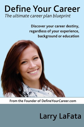 Define Your Career – The Ultimate Career Plan Blueprint Discover Your Career Destiny, Regardless of Your Experience, Background Or Education — Larry LaFata