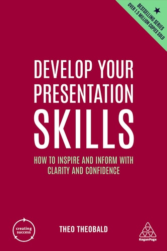 Develop Your Presentation Skills How to Inspire and Inform with Clarity and Confidence — Theo Theobald