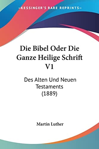 Die Bibel Oder Die Ganze Heilige Schrift V1: Des Alten Und Neuen Testaments (1889) (German Edition) — Martin Luther
