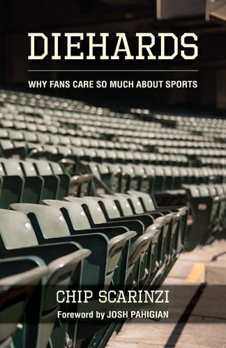 Diehards Why Fans Care So Much About Sports — Chip Scarinzi