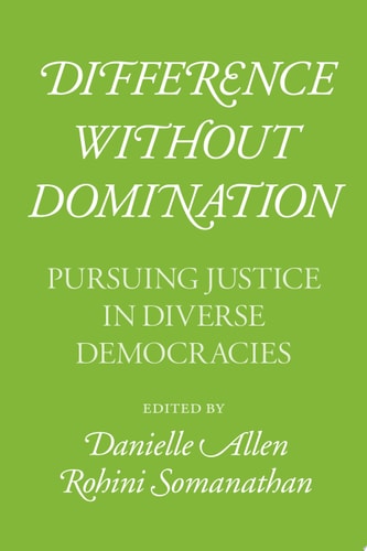 Difference without Domination Pursuing Justice in Diverse Democracies — Danielle Allen